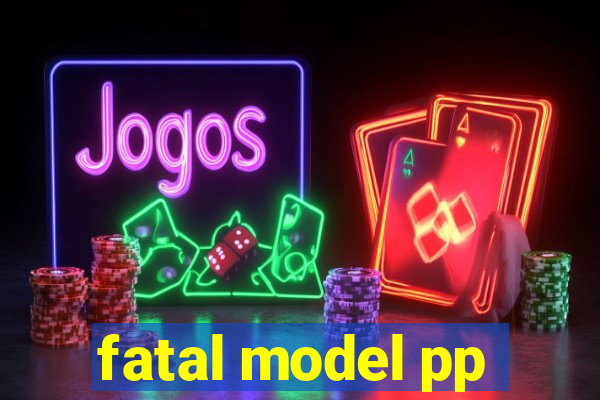 fatal model pp